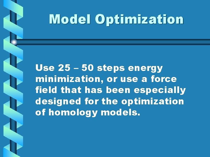 Model Optimization Use 25 – 50 steps energy minimization, or use a force field
