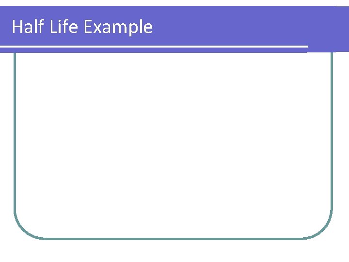 Half Life Example Half Life Example