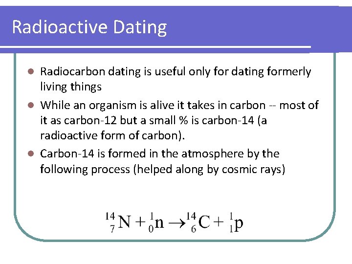 Radioactive Dating Radiocarbon dating is useful only for dating formerly living things l While Radioactive Dating Radiocarbon dating is useful only for dating formerly living things l While