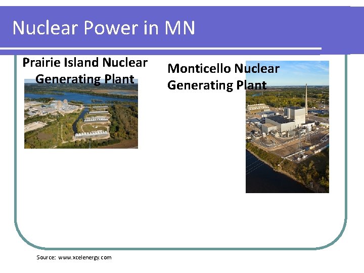 Nuclear Power in MN Prairie Island Nuclear Generating Plant Source: www. xcelenergy. com Monticello Nuclear Power in MN Prairie Island Nuclear Generating Plant Source: www. xcelenergy. com Monticello