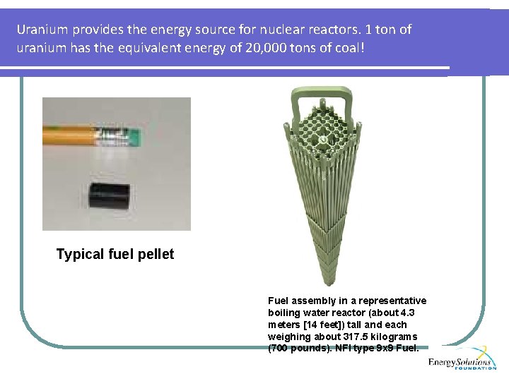 Uranium provides the energy source for nuclear reactors. 1 ton of uranium has the Uranium provides the energy source for nuclear reactors. 1 ton of uranium has the
