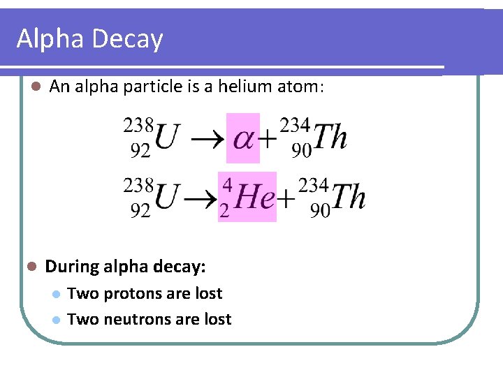 Alpha Decay l An alpha particle is a helium atom: l During alpha decay: Alpha Decay l An alpha particle is a helium atom: l During alpha decay: