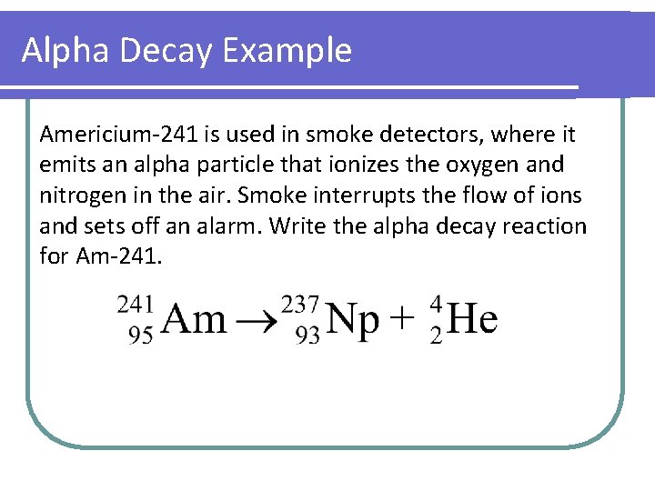 Alpha Decay Example Americium-241 is used in smoke detectors, where it emits an alpha Alpha Decay Example Americium-241 is used in smoke detectors, where it emits an alpha