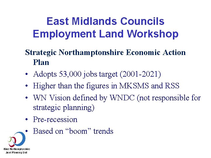East Midlands Councils Employment Land Workshop Strategic Northamptonshire Economic Action Plan • Adopts 53,