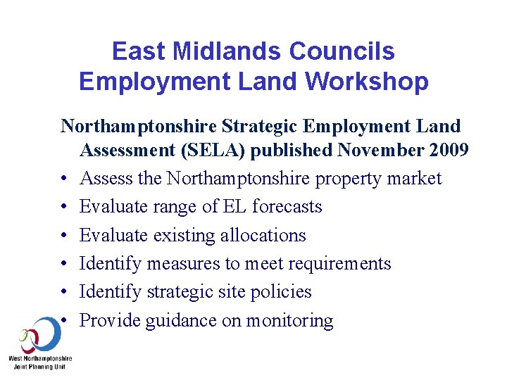 East Midlands Councils Employment Land Workshop Northamptonshire Strategic Employment Land Assessment (SELA) published November