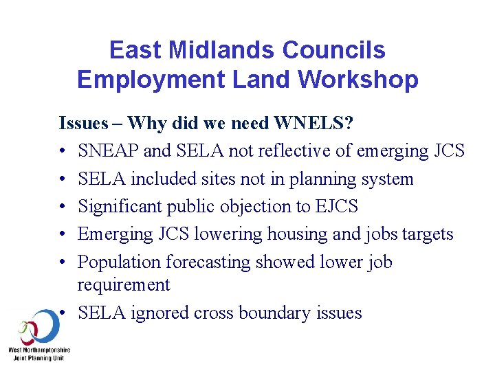 East Midlands Councils Employment Land Workshop Issues – Why did we need WNELS? •