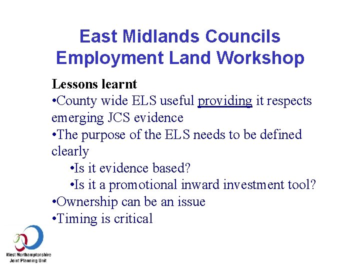 East Midlands Councils Employment Land Workshop Lessons learnt • County wide ELS useful providing