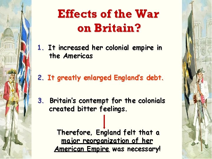 Effects of the War on Britain? 1. It increased her colonial empire in the