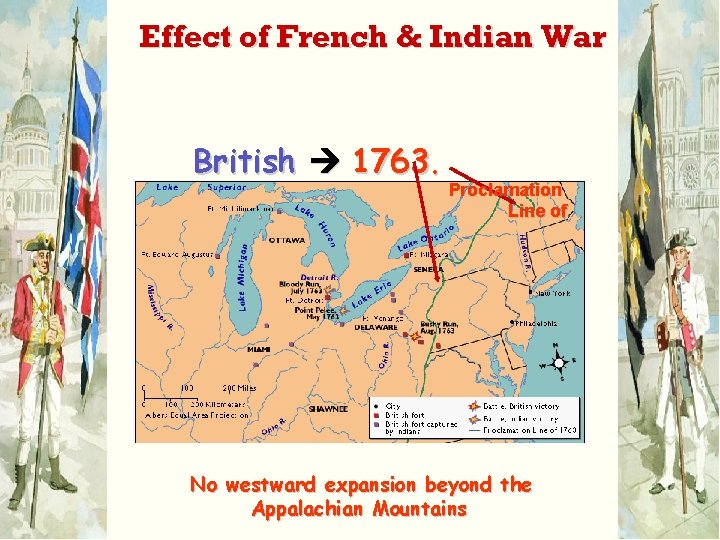 Effect of French & Indian War British 1763. Proclamation Line of No westward expansion