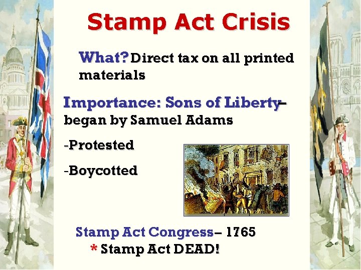 Stamp Act Crisis What? Direct tax on all printed materials Importance: Sons of Liberty–