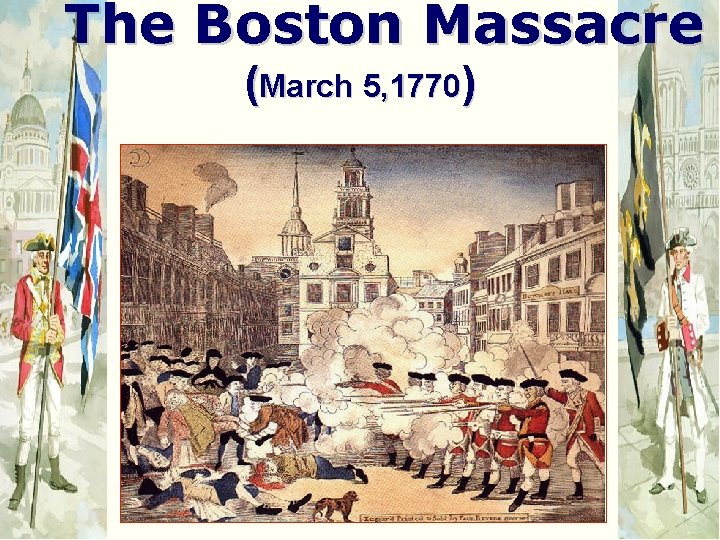 The Boston Massacre (March 5, 1770) 