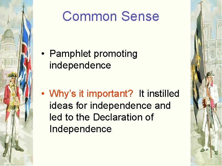 Common Sense • Pamphlet promoting independence • Why’s it important? It instilled ideas for