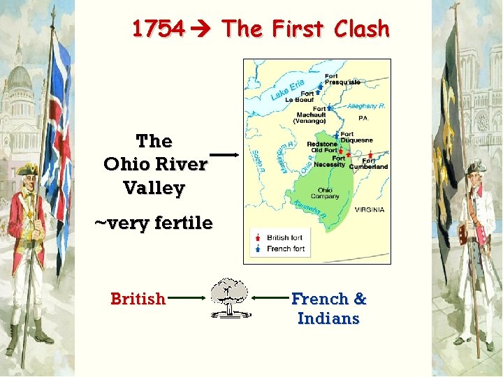 1754 The First Clash The Ohio River Valley ~very fertile British French & Indians