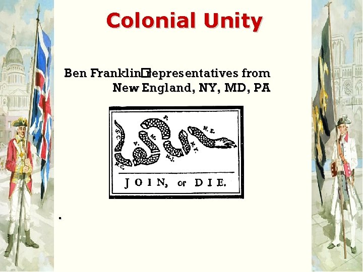 Colonial Unity Ben Franklin�representatives from New England, NY, MD, PA . 