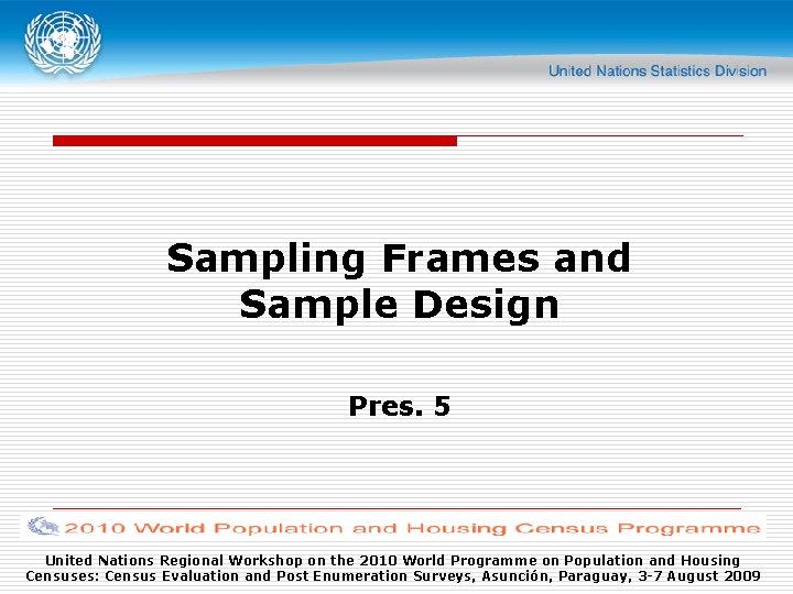 Sampling Frames and Sample Design Pres. 5 United Nations Regional Workshop on the 2010