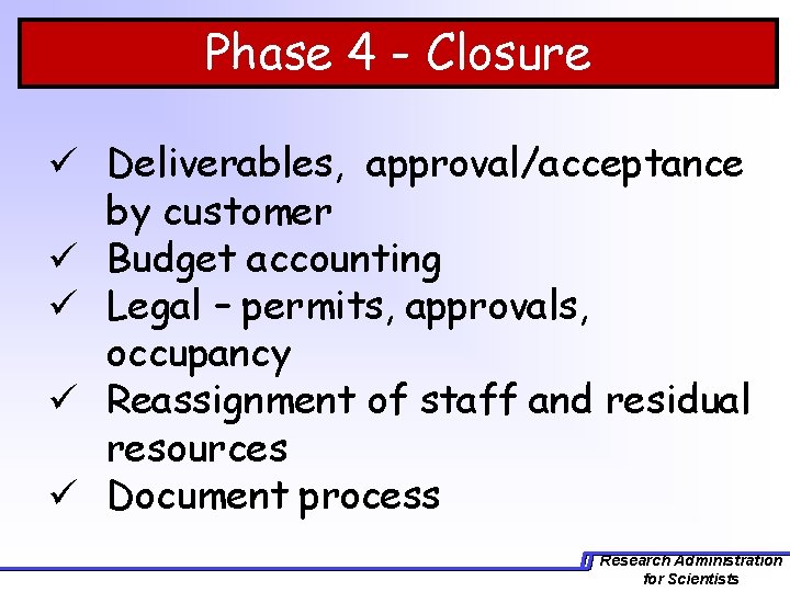 Phase 4 - Closure ü Deliverables, approval/acceptance by customer ü Budget accounting ü Legal