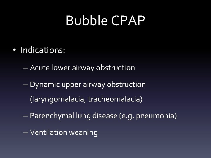 Bubble CPAP • Indications: – Acute lower airway obstruction – Dynamic upper airway obstruction Bubble CPAP • Indications: – Acute lower airway obstruction – Dynamic upper airway obstruction