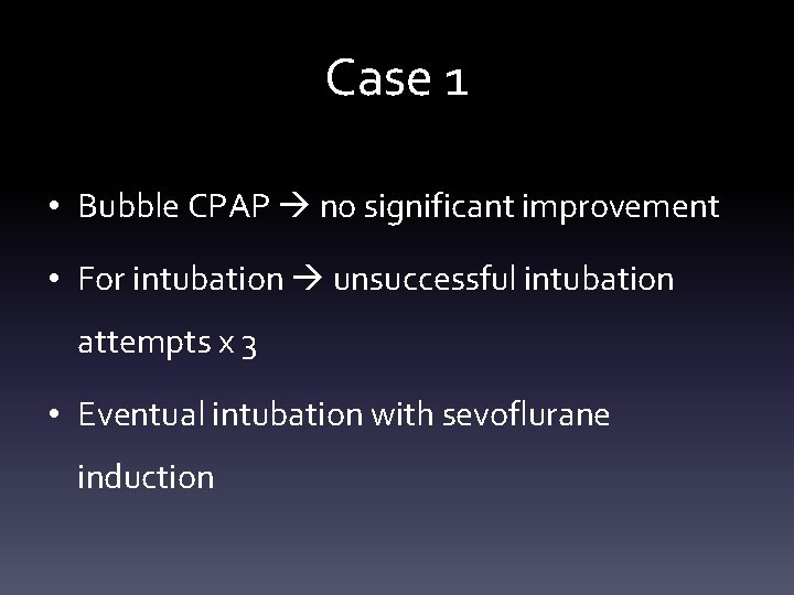 Case 1 • Bubble CPAP no significant improvement • For intubation unsuccessful intubation attempts Case 1 • Bubble CPAP no significant improvement • For intubation unsuccessful intubation attempts