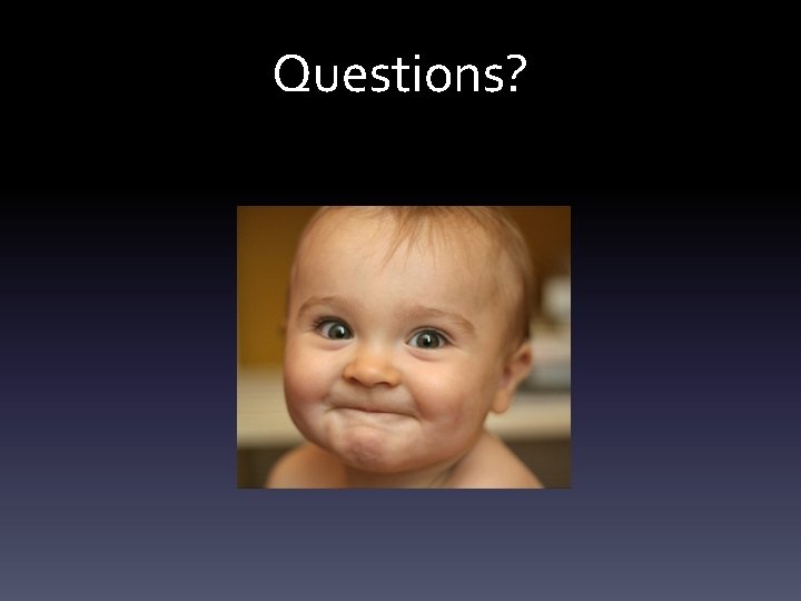 Questions? Questions?