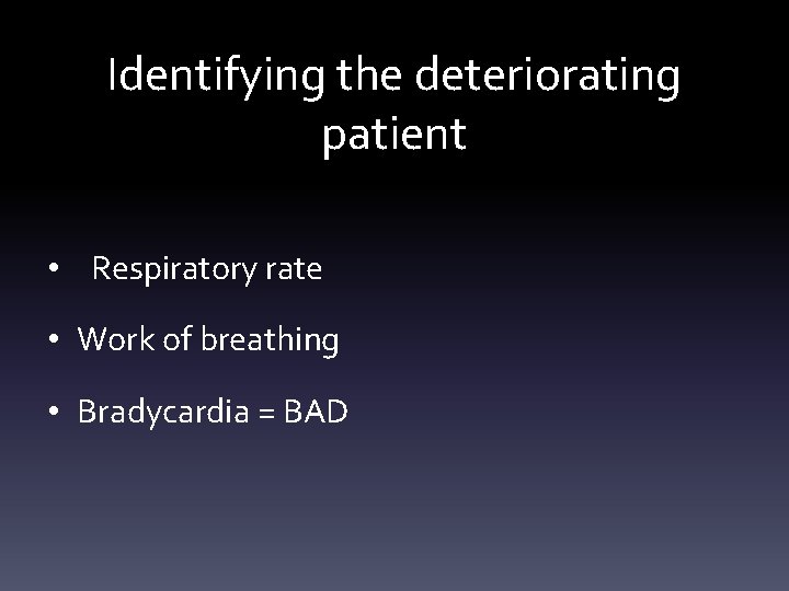 Identifying the deteriorating patient • Respiratory rate • Work of breathing • Bradycardia = Identifying the deteriorating patient • Respiratory rate • Work of breathing • Bradycardia =