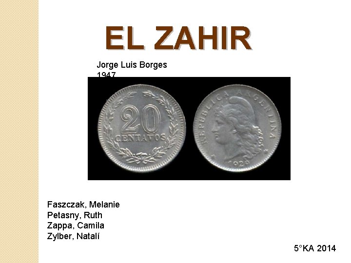 EL ZAHIR Jorge Luis Borges 1947 Faszczak, Melanie Petasny, Ruth Zappa, Camila Zylber, Natalí