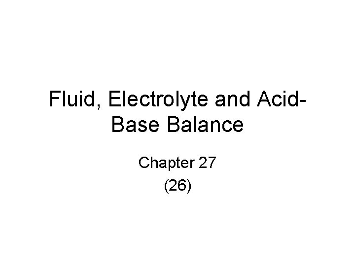 Fluid, Electrolyte and Acid. Base Balance Chapter 27 (26) 