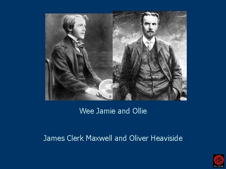 Wee Jamie and Ollie James Clerk Maxwell and Oliver Heaviside 