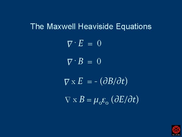 The Maxwell Heaviside Equations ∆ . E = 0 ∆ . B = 0