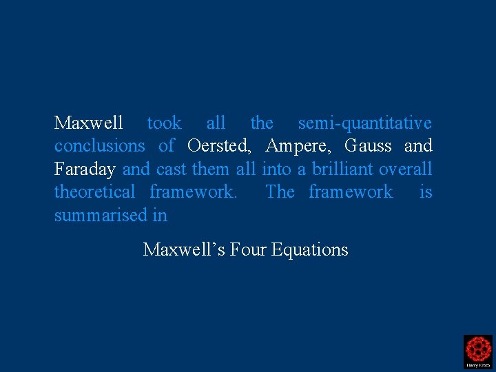 Maxwell took all the semi-quantitative conclusions of Oersted, Ampere, Gauss and Faraday and cast