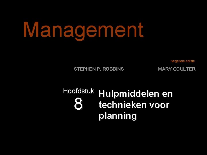 Management negende editie STEPHEN P. ROBBINS Hoofdstuk 8 MARY COULTER Hulpmiddelen en technieken voor