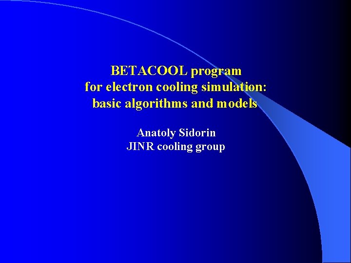 BETACOOL program for electron cooling simulation: basic algorithms and models Anatoly Sidorin JINR cooling