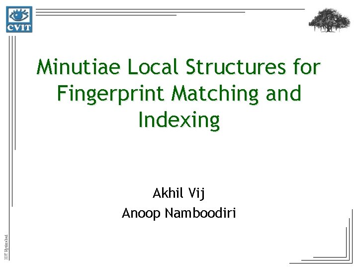 Minutiae Local Structures for Fingerprint Matching and Indexing IIIT Hyderabad Akhil Vij Anoop Namboodiri