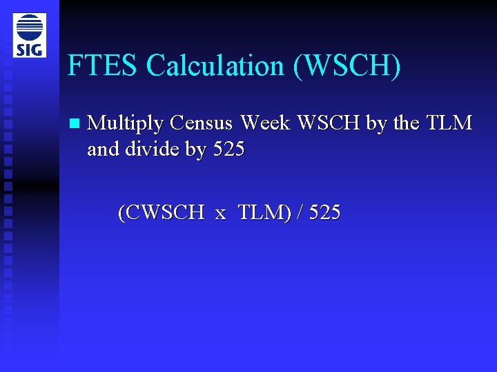 FTES Calculation (WSCH) n Multiply Census Week WSCH by the TLM and divide by
