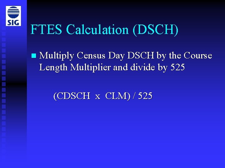 FTES Calculation (DSCH) n Multiply Census Day DSCH by the Course Length Multiplier and