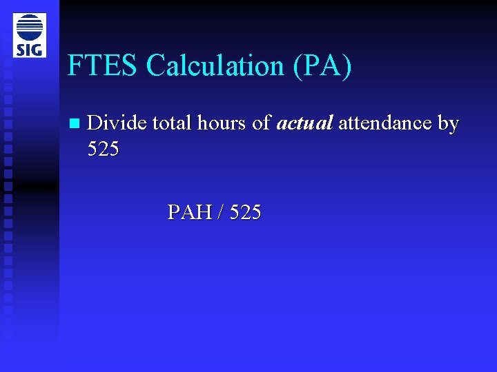 FTES Calculation (PA) n Divide total hours of actual attendance by 525 PAH /