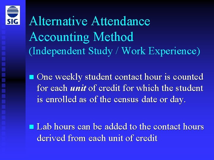 Alternative Attendance Accounting Method (Independent Study / Work Experience) n One weekly student contact