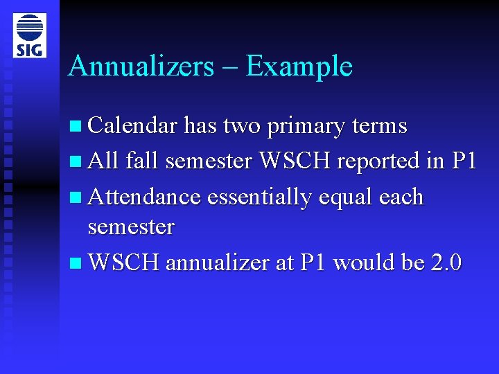 Annualizers – Example n Calendar has two primary terms n All fall semester WSCH