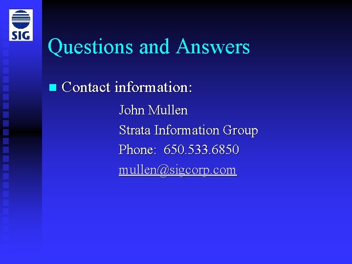 Questions and Answers n Contact information: John Mullen Strata Information Group Phone: 650. 533.