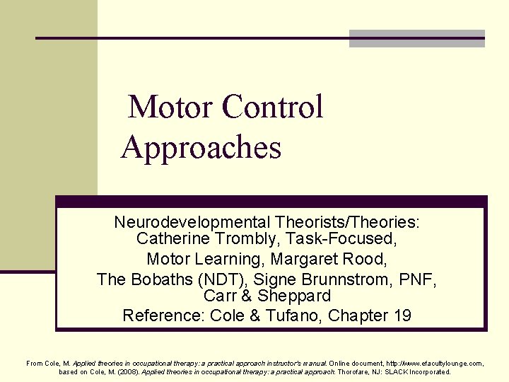 Motor Control Approaches Neurodevelopmental Theorists/Theories: Catherine Trombly, Task-Focused, Motor Learning, Margaret Rood, The Bobaths