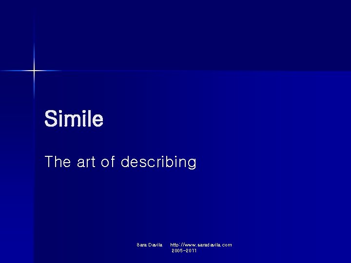 Simile The art of describing Sara Davila http: //www. saradavila. com 2005 -2011 