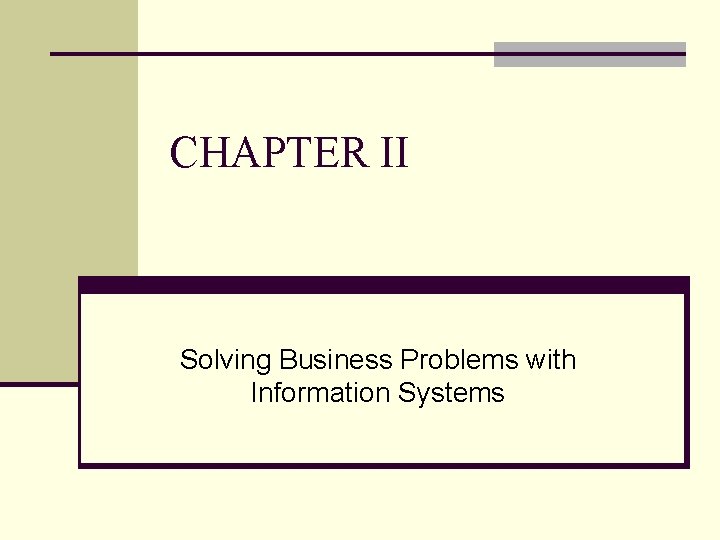 CHAPTER II Solving Business Problems with Information Systems 