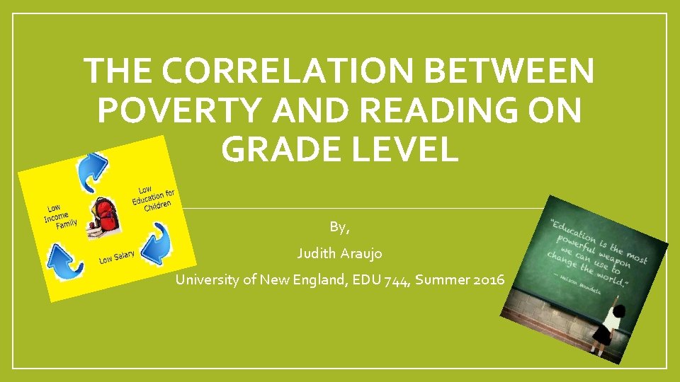 THE CORRELATION BETWEEN POVERTY AND READING ON GRADE LEVEL By, Judith Araujo University of