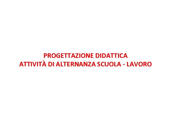 PROGETTAZIONE DIDATTICA ATTIVITÀ DI ALTERNANZA SCUOLA - LAVORO 