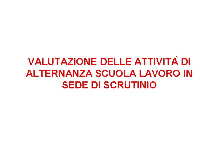 VALUTAZIONE DELLE ATTIVITA DI ALTERNANZA SCUOLA LAVORO IN SEDE DI SCRUTINIO 