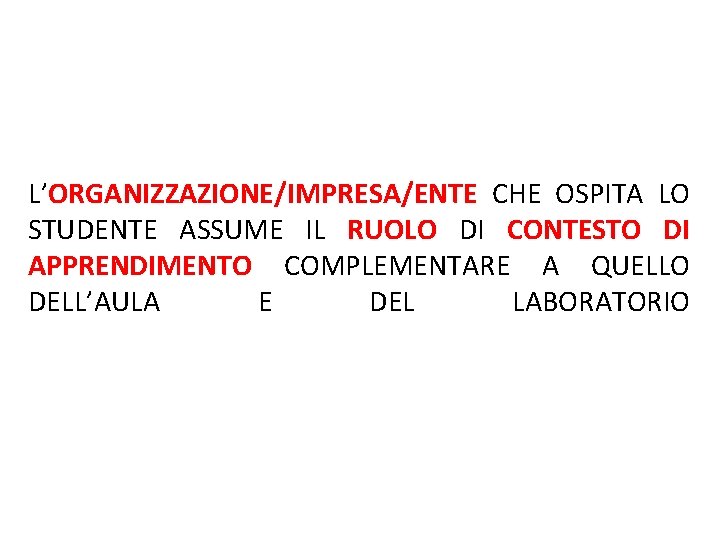 L’ORGANIZZAZIONE/IMPRESA/ENTE CHE OSPITA LO STUDENTE ASSUME IL RUOLO DI CONTESTO DI APPRENDIMENTO COMPLEMENTARE A