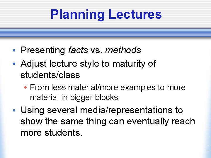 Planning Lectures • Presenting facts vs. methods • Adjust lecture style to maturity of