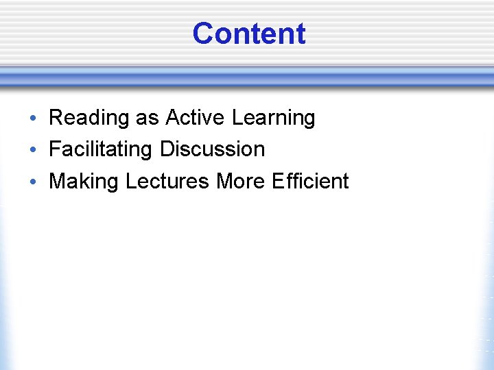 Content • Reading as Active Learning • Facilitating Discussion • Making Lectures More Efficient