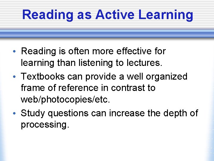 Reading as Active Learning • Reading is often more effective for learning than listening