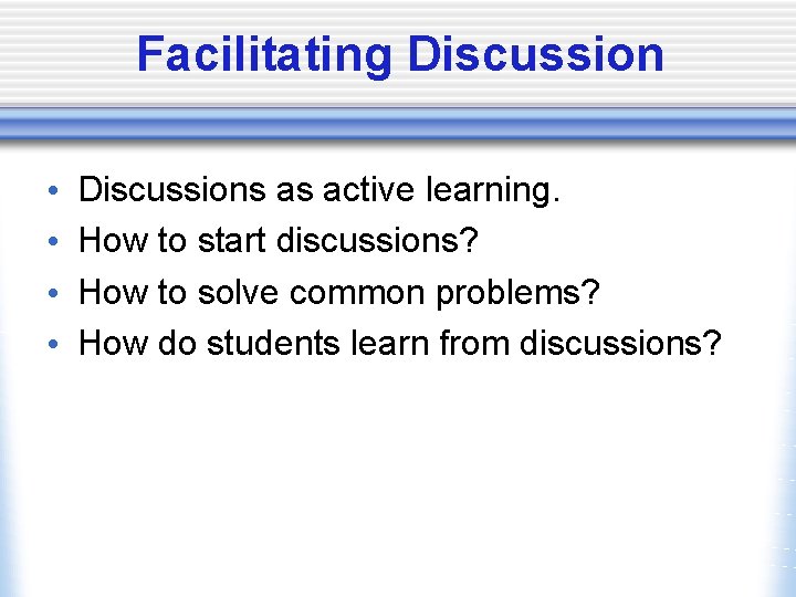 Facilitating Discussion • • Discussions as active learning. How to start discussions? How to