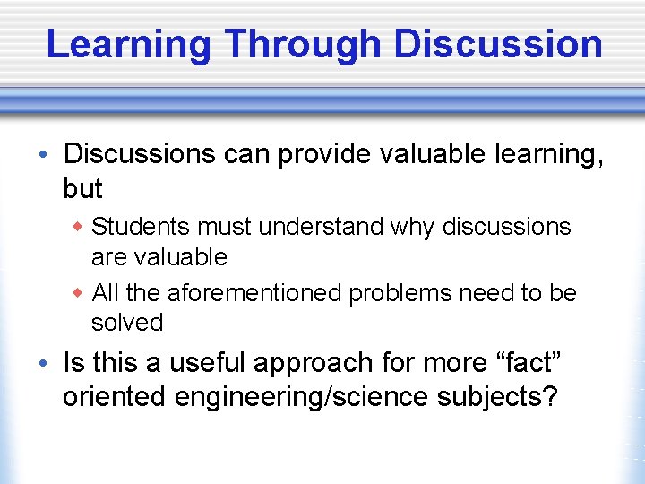 Learning Through Discussion • Discussions can provide valuable learning, but w Students must understand